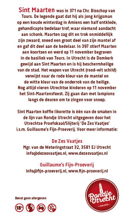 Sint Maarten Koffie likorette Rondje Utrecht, Ontdek de smaak van Utrecht Miniatuur Rondje Utrecht likorette likeur Werkspoor Spoorpunt,
Makke Jannen Kastanje,
Sint Maarten Koffie,
Leugenaarsbank Mokka,
Gerrit Rietveld Beukennoot,
Cupfighters Kersen,
De Inktpot Drop,
Oudegracht Chocolade,
Piekenkermis Nougat,
Verborgen RijkDOM Karamel,
Vrolijke noot Hazelnoot,
De Zes Vaatjes Crème Brulée
Fijn-Proeverij
Rondje Nederland