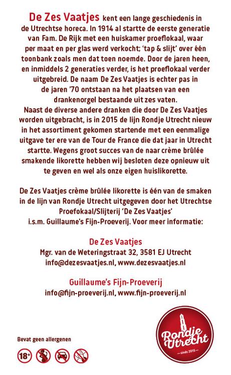 Rondje Utrecht De Zes Vaatjes crème brûlée likorette , ontdek de smaak van Utrecht Miniatuur Rondje Utrecht likorette likeur Werkspoor Spoorpunt,
Makke Jannen Kastanje,
Sint Maarten Koffie,
Leugenaarsbank Mokka,
Gerrit Rietveld Beukennoot,
Cupfighters Kersen,
De Inktpot Drop,
Oudegracht Chocolade,
Piekenkermis Nougat,
Verborgen RijkDOM Karamel,
Vrolijke noot Hazelnoot,
De Zes Vaatjes Crème Brulée
Fijn-Proeverij
Rondje Nederland
